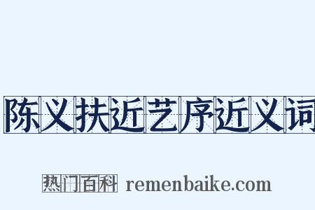 陈义扶近艺序近义词是什么意思的图片